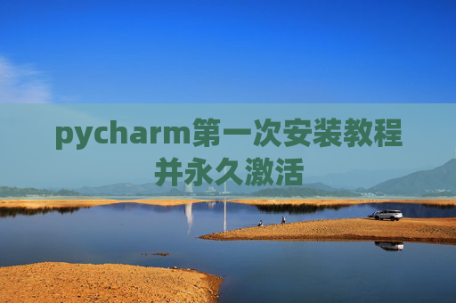 pycharm第一次安装教程并永久激活